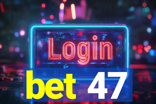 bet 47